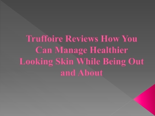 Truffoire Reviews Manage Healthier Looking Skin While Being Out and About