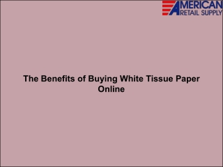 The Benefits of Buying White Tissue Paper Online