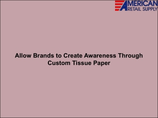 Allow Brands to Create Awareness Through Custom Tissue Paper