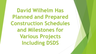 David Wilhelm Has Planned and Prepared Construction Schedules and Milestones for Various Projects Including DSDS