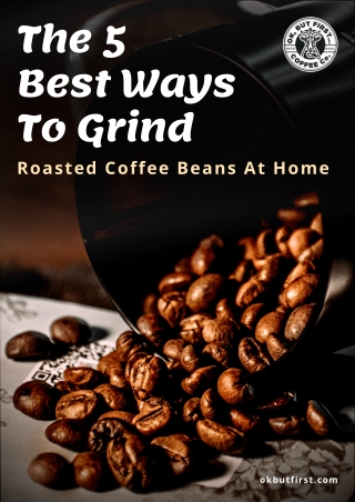 The 5 Best Ways To Grind Roasted Coffee Beans At Home