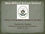 District Testing Report: Analyzing The Data Danielle M. Shanley Director of Curriculum and Instruction October 15, 201