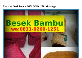 Pewarna Besek Bambu O831.OᒿᏮO.1ᒿ51[WA]