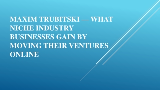 Maxim Trubitski —Niche Industry Businesses Gain By Moving Ventures Online