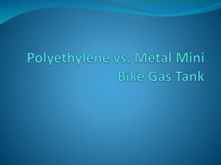 Polyethylene vs. Metal Mini Bike Gas Tank