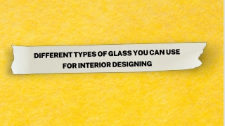 Different types of glass you can use for interior designing