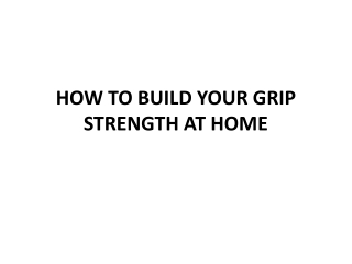 HOW TO BUILD YOUR GRIP STRENGTH AT HOME