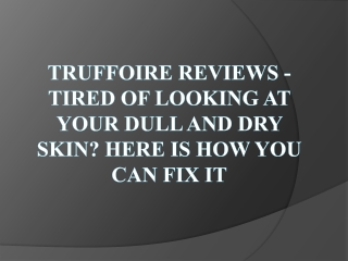 Truffoire Reviews -Looking At Your Dull And Dry Skin Here Is How You Can Fix It