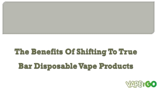 The Benefits Of Shifting To True Bar Disposable Vape Products