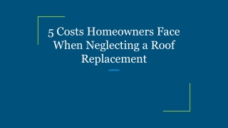 5 Costs Homeowners Face When Neglecting a Roof Replacement