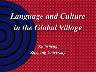 Language and Culture in the Global Village Xu lisheng Zhejiang University