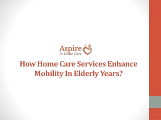 How Home Care Services Enhance Mobility In Elderly Years