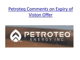 Petroteq Comments on Expiry of Viston Offer - PETROTEQ ENERGY