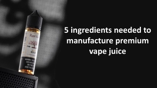 5 ingredients needed to manufacture premium vape juice