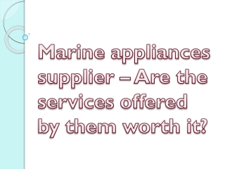Marine appliances supplier – Are the services offered by them worth it?