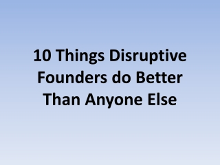 10 Things Disruptive Founders do Better Than Anyone Else