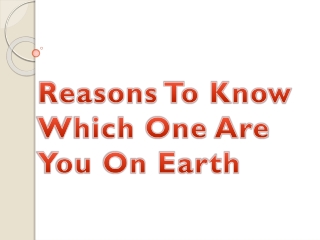 Reasons To Know Which One Are You On Earth