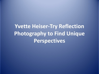 Yvette Heiser-Try Reflection Photography to Find Unique Perspectives