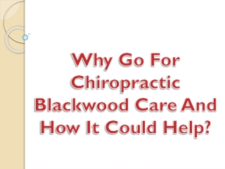 Why Go For Chiropractic Blackwood Care And How It Could Help?