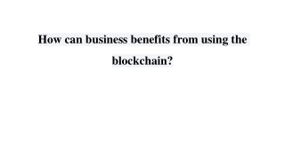 How can business benefits from using the blockchain_