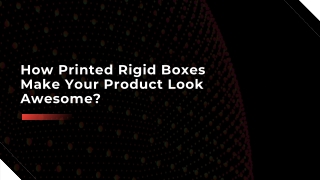 How Printed Rigid Boxes Make Your Product Look