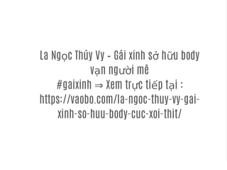 La Ngọc Thúy Vy – Gái xinh sở hữu body vạn người mê