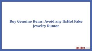 Buy Genuine Items; Avoid any ItsHot Fake Jewelry Rumor