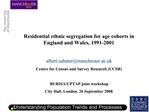 Residential ethnic segregation for age cohorts in England and Wales, 1991-2001 albert.sabatermanchester.ac.uk Centre f