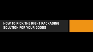 HOW TO PICK THE RIGHT PACKAGING SOLUTION FOR YOUR GOODS