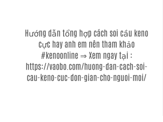 Hướng dẫn cách soi cầu keno cực hay cho người chơi mới dễ dàng thắng lớn