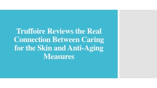 Truffoire Reviews Connection Between Caring for the Skin and Anti-Aging Measures