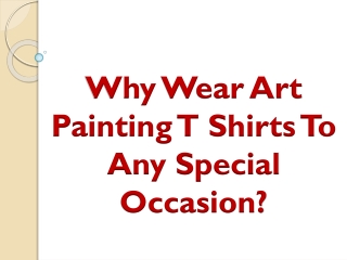 Why Wear Art Painting T Shirts To Any Special Occasion?