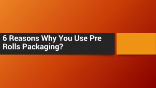6 Reasons Why You Use Pre Rolls Packaging