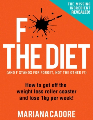 F THE DIET - How to get off the weight loss roller coaster and lose 1KG per week