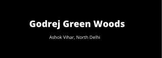 Godrej Green Woods Ashok Vihar, North Delhi | Surround Yourself With Elegance