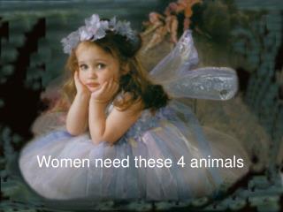 Women need these 4 animals