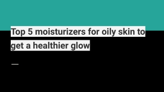 Top 5 moisturizers for oily skin to get a healthier glow