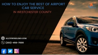 How to Enjoy the Best of Airport Car Service in Westchester County