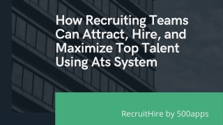 How Recruiting Teams Can Attract, Hire, and Maximize Top Talent Using Ats System
