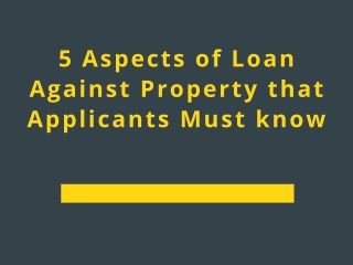 5 Aspects of Loan Against Property that Applicants Must know