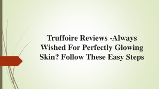 Truffoire Reviews -For Perfectly Glowing Skin - Follow These Easy Steps