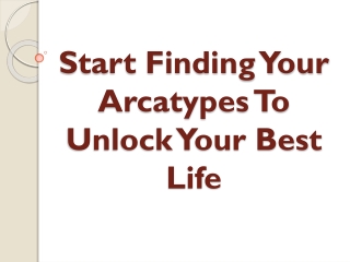 Start Finding Your Arcatypes To Unlock Your Best Life