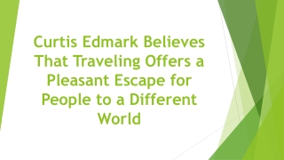 Curtis Edmark Believes That Traveling Offers a Pleasant Escape for People to a Different World