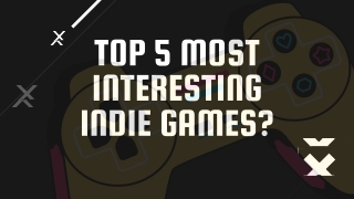 Top 5 Most Interesting Indie Games?