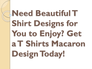 Need Beautiful T Shirt Designs for You to Enjoy? Get a T Shirts Macaron Design