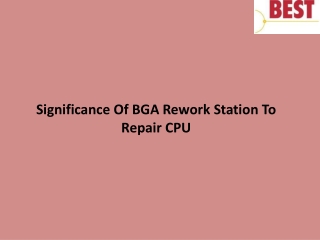 Significance Of BGA Rework Station ToRepair CPU .pptx