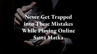 Never Get Trapped into These Mistakes While Playing Online Satta Matka