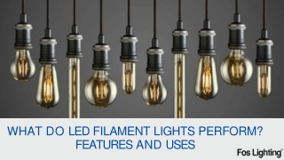 What do LED filament lights perform Features and Uses