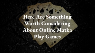 Here Are Something Worth Considering About Online Matka Play Games