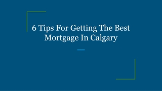 6 Tips For Getting The Best Mortgage In Calgary